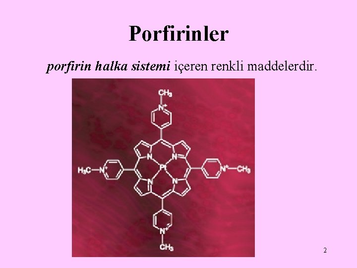 Porfirinler porfirin halka sistemi içeren renkli maddelerdir. 2 