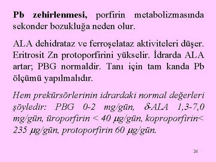 Pb zehirlenmesi, porfirin metabolizmasında sekonder bozukluğa neden olur. ALA dehidrataz ve ferroşelataz aktiviteleri düşer.