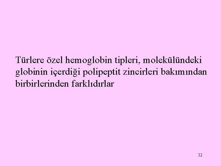 Türlere özel hemoglobin tipleri, molekülündeki globinin içerdiği polipeptit zincirleri bakımından birbirlerinden farklıdırlar 32 