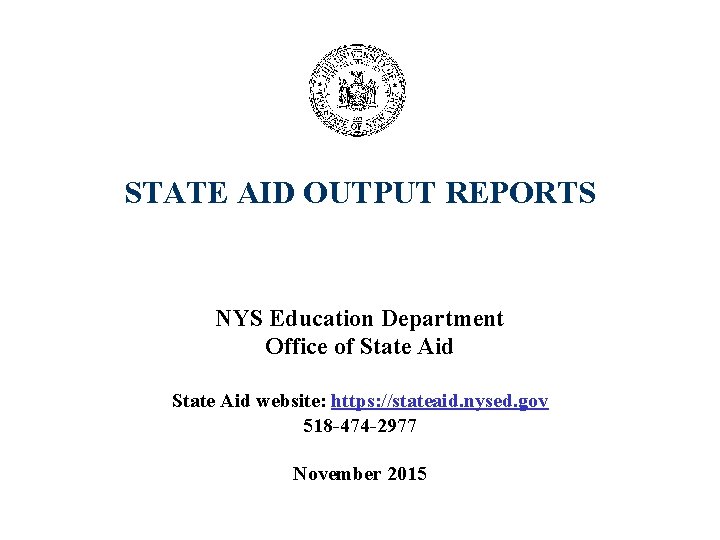 STATE AID OUTPUT REPORTS NYS Education Department Office of State Aid website: https: //stateaid.