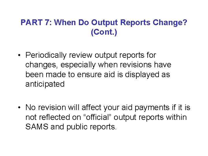 PART 7: When Do Output Reports Change? (Cont. ) • Periodically review output reports