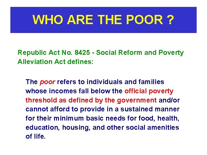 WHO ARE THE POOR ? Republic Act No. 8425 - Social Reform and Poverty