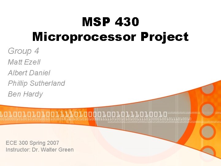 MSP 430 Microprocessor Project Group 4 Matt Ezell Albert Daniel Phillip Sutherland Ben Hardy