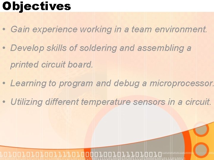Objectives • Gain experience working in a team environment. • Develop skills of soldering