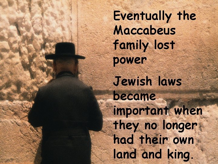 Eventually the Maccabeus family lost power Jewish laws became important when they no longer