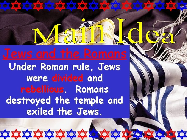 Jews and the Romans Under Roman rule, Jews were divided and rebellious. Romans destroyed