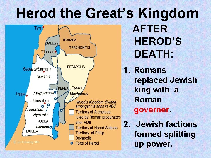 Herod the Great’s Kingdom AFTER HEROD’S DEATH: 1. Romans replaced Jewish king with a