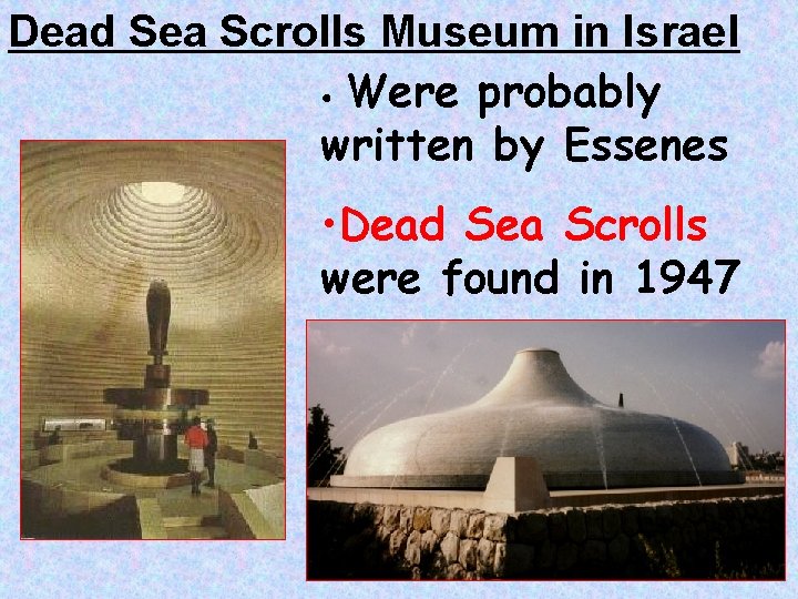 Dead Sea Scrolls Museum in Israel • Were probably written by Essenes • Dead Dead Sea Scrolls Museum in Israel • Were probably written by Essenes • Dead
