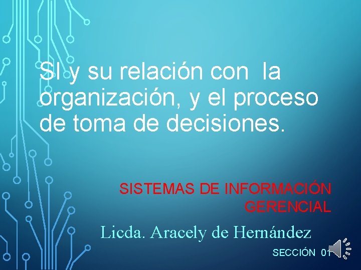 SI y su relación con la organización, y el proceso de toma de decisiones. SI y su relación con la organización, y el proceso de toma de decisiones.