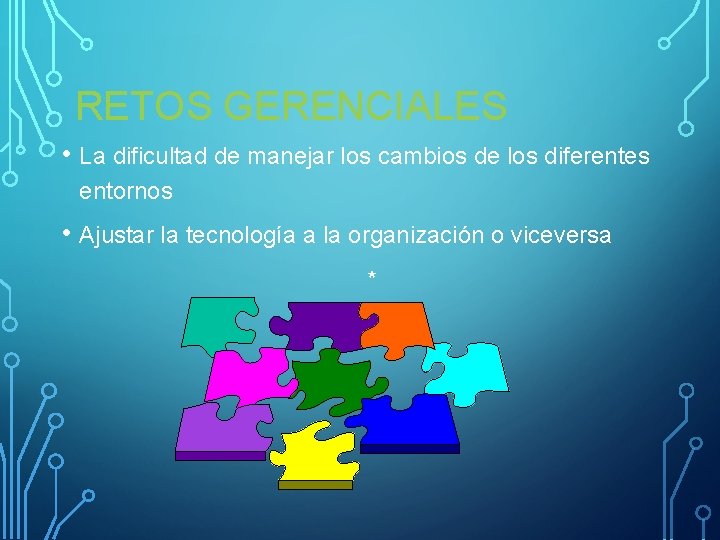 RETOS GERENCIALES • La dificultad de manejar los cambios de los diferentes entornos • RETOS GERENCIALES • La dificultad de manejar los cambios de los diferentes entornos •