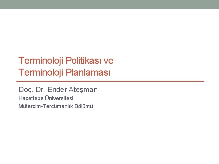 Terminoloji Politikası ve Terminoloji Planlaması Doç. Dr. Ender Ateşman Hacettepe Üniversitesi Mütercim-Tercümanlık Bölümü 