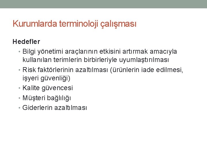 Kurumlarda terminoloji çalışması Hedefler • Bilgi yönetimi araçlarının etkisini artırmak amacıyla kullanılan terimlerin birbirleriyle