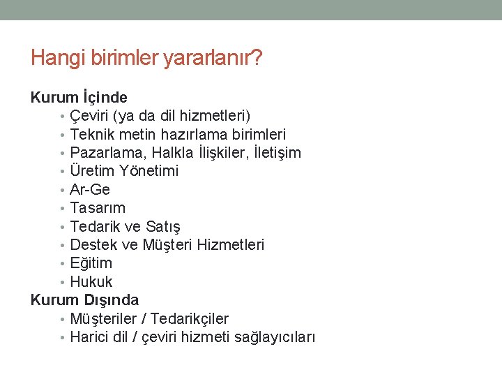 Hangi birimler yararlanır? Kurum İçinde • Çeviri (ya da dil hizmetleri) • Teknik metin