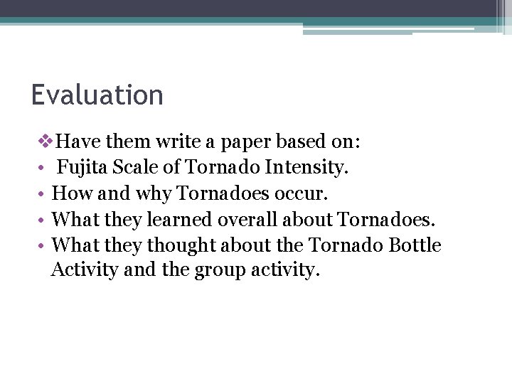 Evaluation v. Have them write a paper based on: • Fujita Scale of Tornado