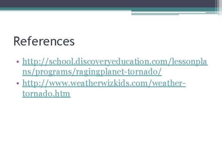 References • http: //school. discoveryeducation. com/lessonpla ns/programs/ragingplanet-tornado/ • http: //www. weatherwizkids. com/weathertornado. htm 