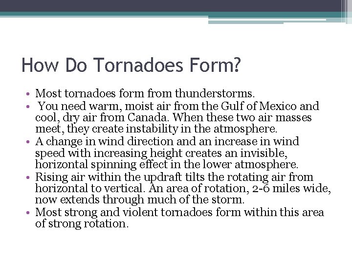 How Do Tornadoes Form? • Most tornadoes form from thunderstorms. • You need warm,