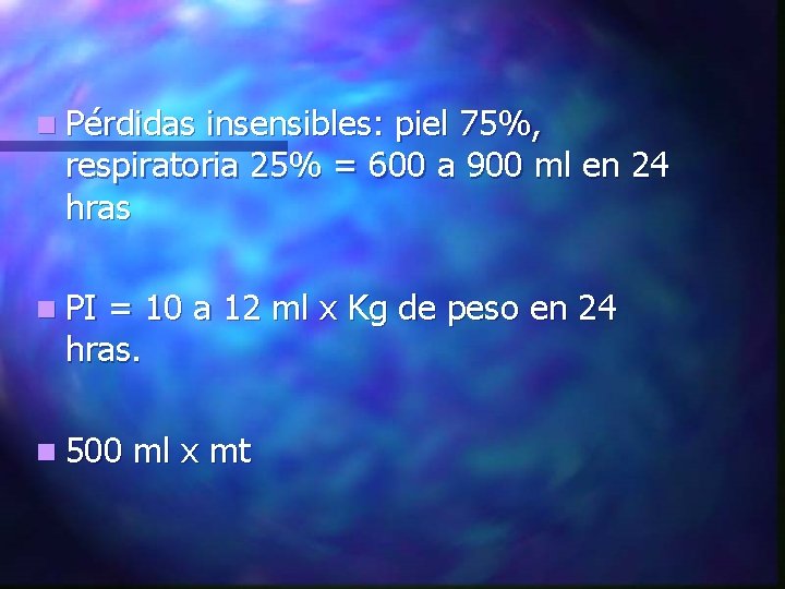 n Pérdidas insensibles: piel 75%, respiratoria 25% = 600 a 900 ml en 24