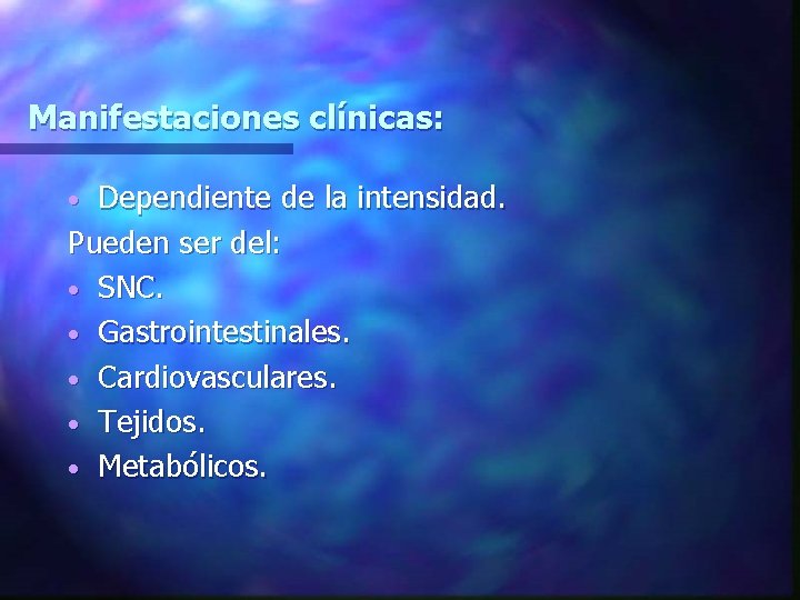 Manifestaciones clínicas: Dependiente de la intensidad. Pueden ser del: • SNC. • Gastrointestinales. •