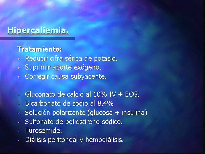 Hipercaliemia. Tratamiento: • Reducir cifra sérica de potasio. • Suprimir aporte exógeno. • Corregir