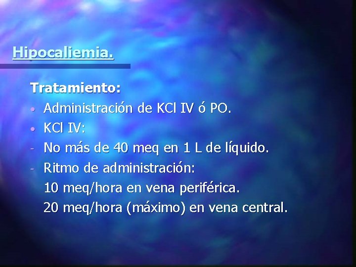 Hipocaliemia. Tratamiento: • Administración de KCl IV ó PO. • KCl IV: - No