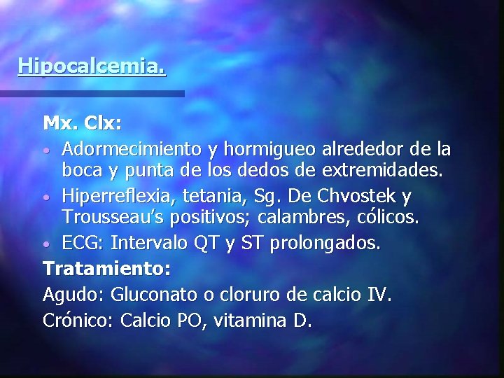 Hipocalcemia. Mx. Clx: • Adormecimiento y hormigueo alrededor de la boca y punta de