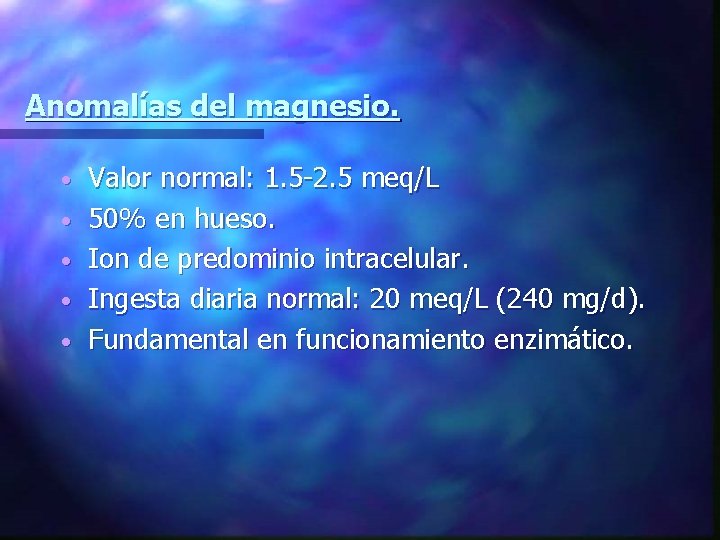 Anomalías del magnesio. • • • Valor normal: 1. 5 -2. 5 meq/L 50%