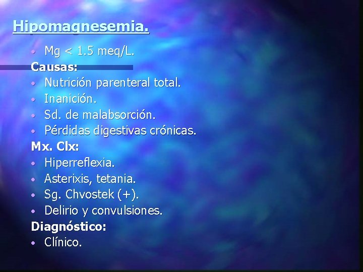 Hipomagnesemia. Mg < 1. 5 meq/L. Causas: • Nutrición parenteral total. • Inanición. •