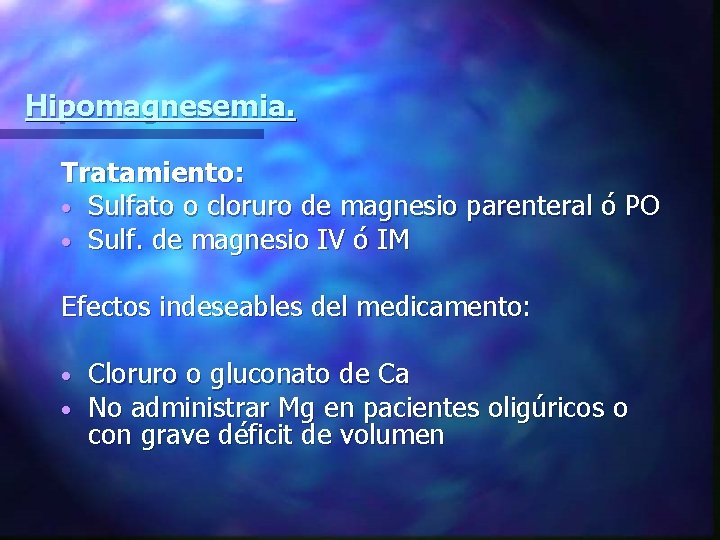 Hipomagnesemia. Tratamiento: • Sulfato o cloruro de magnesio parenteral ó PO • Sulf. de