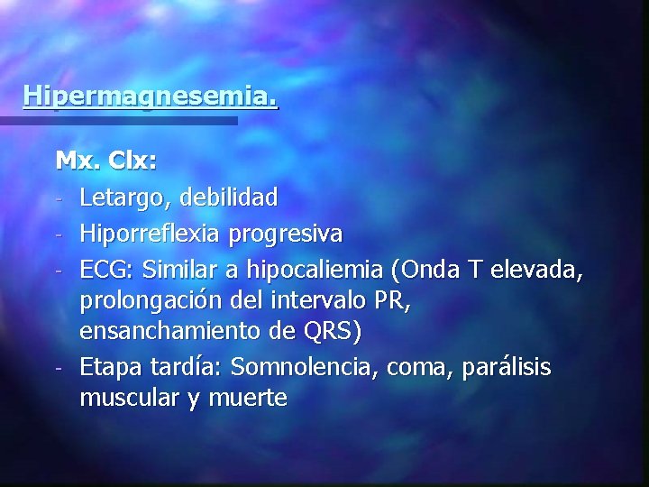 Hipermagnesemia. Mx. Clx: - Letargo, debilidad - Hiporreflexia progresiva - ECG: Similar a hipocaliemia