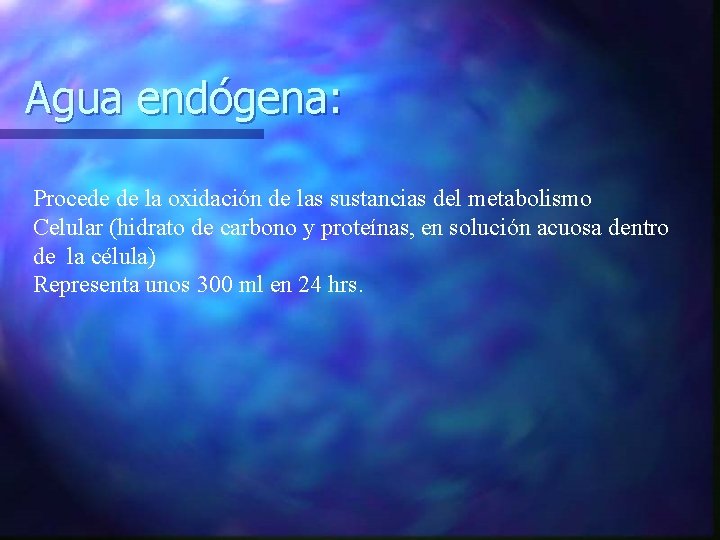Agua endógena: Procede de la oxidación de las sustancias del metabolismo Celular (hidrato de