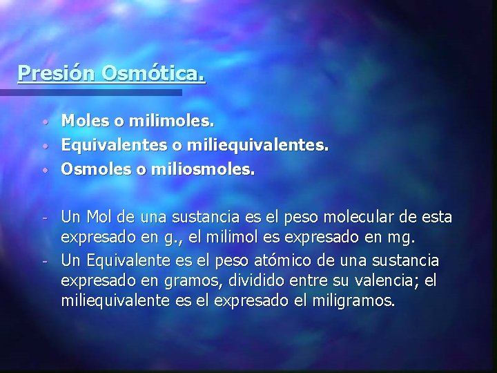 Presión Osmótica. Moles o milimoles. • Equivalentes o miliequivalentes. • Osmoles o miliosmoles. •