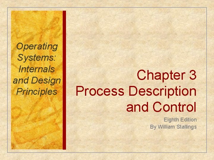 Operating Systems: Internals and Design Principles Chapter 3 Process Description and Control Eighth Edition