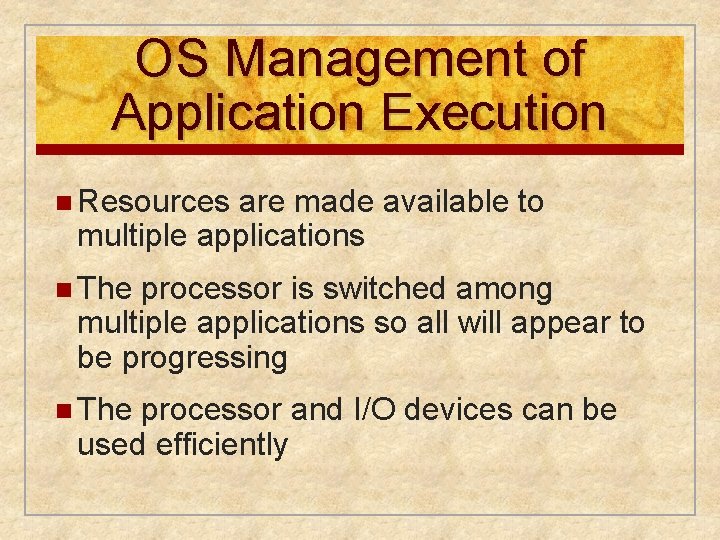 OS Management of Application Execution n Resources are made available to multiple applications n