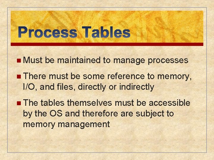 n Must be maintained to manage processes n There must be some reference to