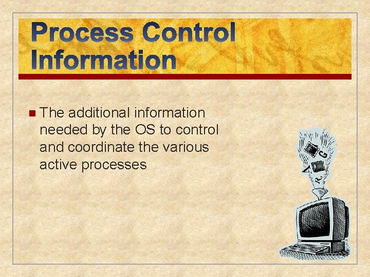 n The additional information needed by the OS to control and coordinate the various