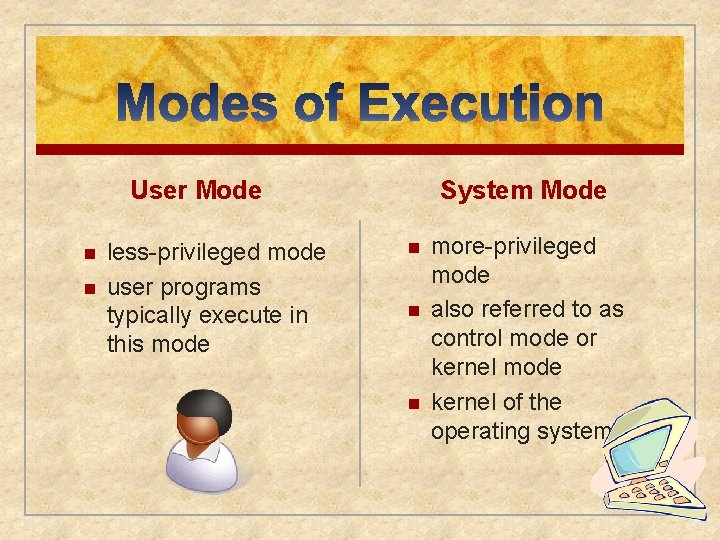 User Mode n n less-privileged mode user programs typically execute in this mode System