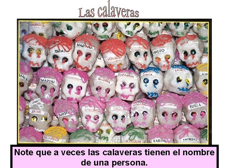 Note que a veces las calaveras tienen el nombre de una persona. 