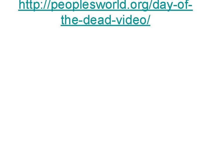 http: //peoplesworld. org/day-ofthe-dead-video/ 