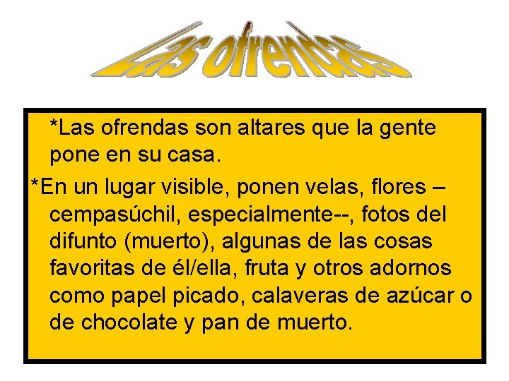 *Las ofrendas son altares que la gente pone en su casa. *En un lugar