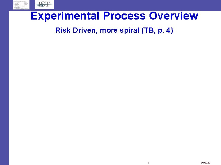Experimental Process Overview Risk Driven, more spiral (TB, p. 4) 7 12/1/2020 Experimental Process Overview Risk Driven, more spiral (TB, p. 4) 7 12/1/2020