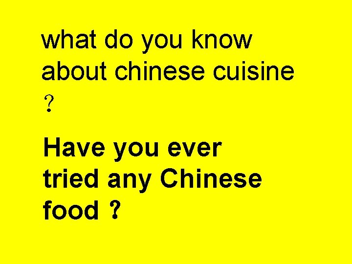 what do you know about chinese cuisine ？ Have you ever tried any Chinese