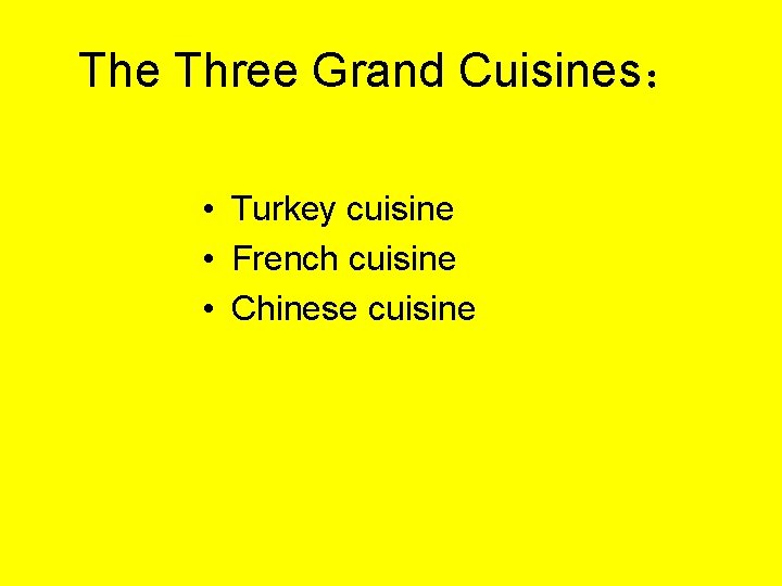 The Three Grand Cuisines： • Turkey cuisine • French cuisine • Chinese cuisine 