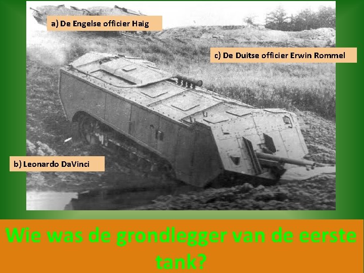 a) De Engelse officier Haig c) De Duitse officier Erwin Rommel b) Leonardo Da.