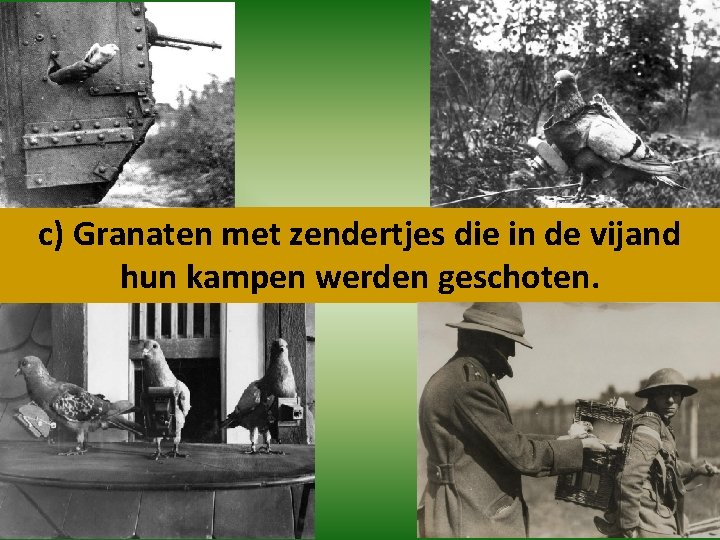 c) Granaten met zendertjes die in de vijand hun kampen werden geschoten. 