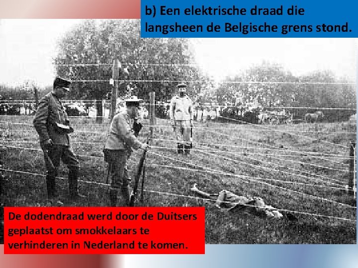 b) Een elektrische draad die langsheen de Belgische grens stond. De dodendraad werd door