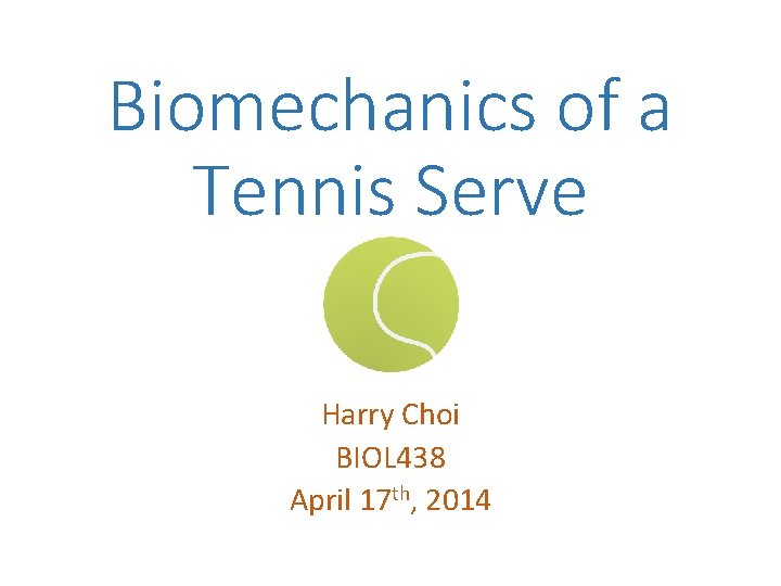 Biomechanics of a Tennis Serve Harry Choi BIOL 438 April 17 th, 2014 