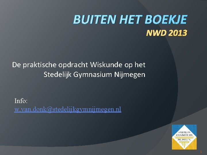 BUITEN HET BOEKJE NWD 2013 De praktische opdracht Wiskunde op het Stedelijk Gymnasium Nijmegen