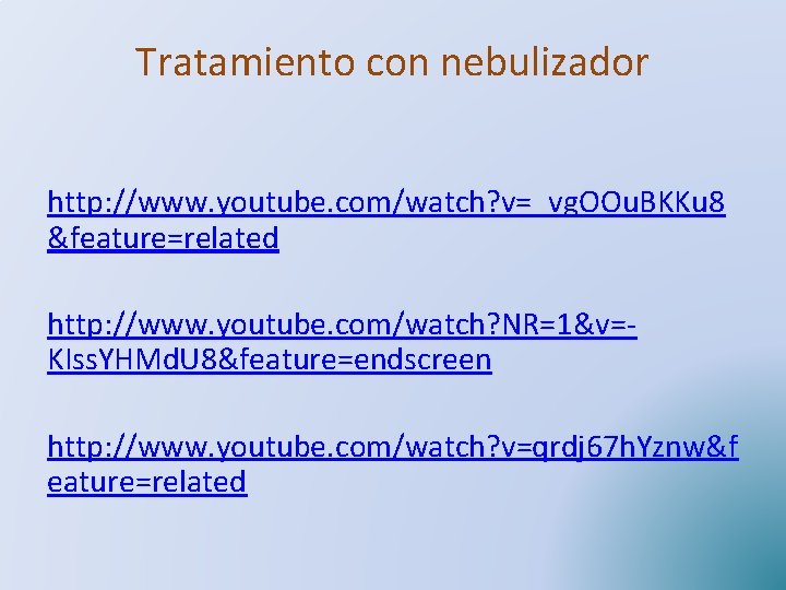 Tratamiento con nebulizador http: //www. youtube. com/watch? v=_vg. OOu. BKKu 8 &feature=related http: //www.