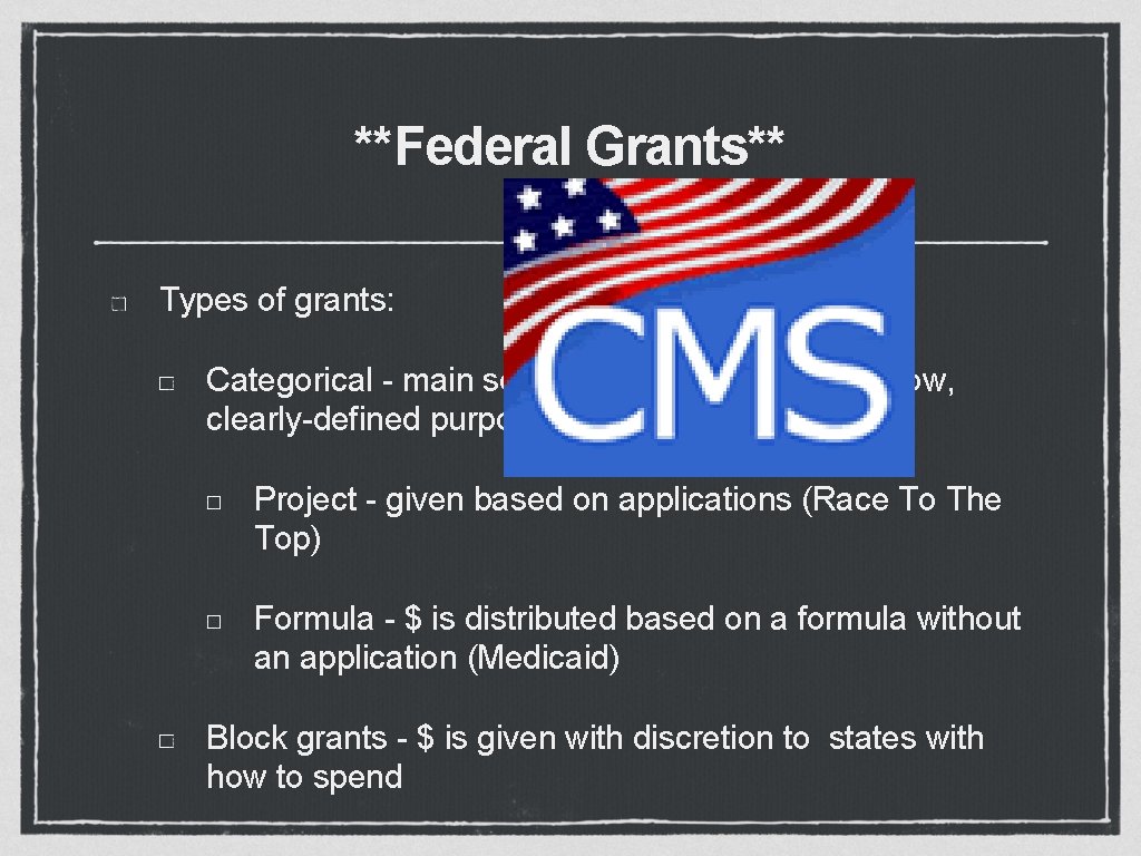 **Federal Grants** Types of grants: Categorical - main source of grants, have a narrow,