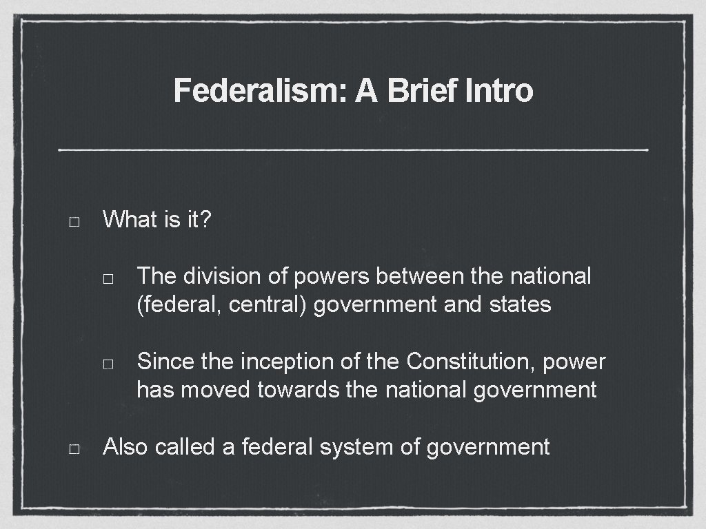 Federalism: A Brief Intro What is it? The division of powers between the national